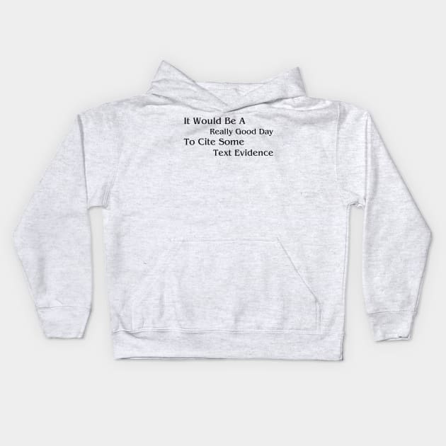 It Would Be A Really Good Day To Cite Some Text Evidence Kids Hoodie by BandaraxStore